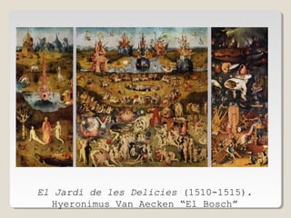 El Jardí de les Delicies (1510-1515).
Hyeronimus Van Aecken “El Bosch”

 