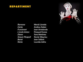 Ramona Mercè Lloreda
Carles Andreu Galan
Funcionari Joan Arredondo
L’oncle Anton Pasqual Escosa
Diana Sara Martínez
Senyor Picapoll Xavier Maynou
Benet Joan Sallent
Núria Lourdes Zafra
 