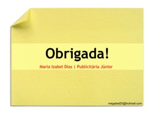 Obrigada! Maria Izabel Dias | Publicitária Júnior  [email_address] 