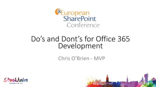 Do’s and Dont’s for Office 365
Development
Chris O’Brien - MVP
 