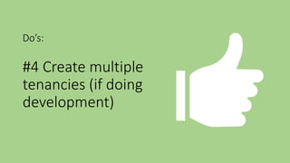 Do’s:
#4 Create multiple
tenancies (if doing
development)
 