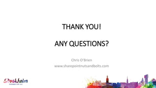 THANK YOU!
ANY QUESTIONS?
Chris O’Brien
www.sharepointnutsandbolts.com
 