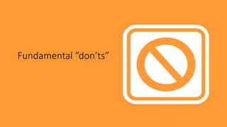 Fundamental “don’ts”
 