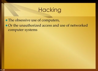 11-20
Hacking
 The obsessive use of computers,
 Or the unauthorized access and use of networked
computer systems
 