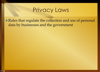 11-38
Privacy Laws
 Rules that regulate the collection and use of personal
data by businesses and the government
 