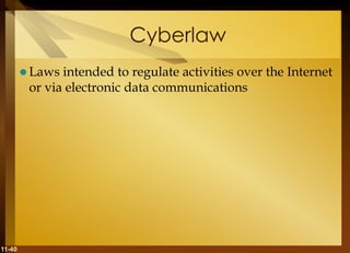 11-40
Cyberlaw
 Laws intended to regulate activities over the Internet
or via electronic data communications
 