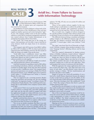 Chapter 1 / Foundations of Information Systems in Business ● 39




                              3
REAL WORLD
                                                  Aviall Inc.: From Failure to Success
 CASE                                             with Information Technology


W               hen Joe Lacik arrived at Aviall in January 2000
                as Chief Information Officer (CIO), the sup-
                plier of airplane parts and components had
lost control of its inventory.
     An installation of Lawson Software to keep track of the
                                                                     solution: “It’s OK, it’ll only cost you another $1 million and
                                                                     I’ll fix it for you.”
                                                                           Three, to hire another software supplier. In this case,
                                                                     Aviall could get a small infantry to address the problem, and,
                                                                     watching over its shoulder, gain competency in-house to
availability and prices of the 360,000 parts it buys and then        maintain the fix for the long term. This was Lacik’s choice.
supplies to airplane operators and owners had gotten “ugly,”               Plus, in Lacik’s view, a supplier of software designed to
he says. The company couldn’t count on the price-tracking            fix a specific problem is hooked. If the software doesn’t work
software to work with its warehouse management and inven-            as advertised, it’s got to be fixed or it’s not saleable elsewhere.
tory control software from Catalyst International, or its                  The difference between hiring a consultant and hiring a
purchasing-forecasting software from Xelus.                          coding company is the difference between eggs and ham.
     The result? The wrong parts got to the wrong cus-               With eggs, the chicken is involved. With ham, the pig is
tomers. And sometimes, not even that—it got so bad that in           committed. “I wanted pigs; I didn’t want chickens,” Lacik
some instances Aviall sent empty boxes to its customers,             says.
Lacik says.                                                                The “pigs” came from New Era of Networks, an Engle-
     The company’s sales fell 8 percent, from $404.2 million         wood, Colorado, company whose products attempt to over-
in 1998 to $371.9 million in 1999. So when Lacik and new             come “language barriers” afflicting software used by large
Chief Executive Paul Fulchino arrived in the first month of          corporations.
2000, the charge was simple: Clean up the mess.                            New Era, acquired subsequently by database pioneer
     “Aviall didn’t have a middleware vision,” says Mike             Sybase of Dublin, California, created software “adapters”
Justice, who handled the account for Lawson. Translation:            that would let the different pieces of software swap data.
Aviall hadn’t figured out what it needed to get all of its new             Simply put, when two pieces of software call the same
software products to work together.                                  piece of data, an adapter figures out what has to be done.
     Yes, the wounds were self-inflicted. Aviall’s own technol-      The adapter transfers that piece of data between the two
ogy staff had picked the software and installed it.                  programs, making sure it ends up in the right place. Then
     Aviall had committed to spending as much as $40 million         each program that receives it can process the data further.
on overhauling its hardware, software, and facilities. But the             With this approach, the various applications don’t even
overhaul was double-edged. At the same time that Lacik had           have to know the others exist. “The edges don’t have to be
to come up with a “middleware vision,” the company’s head-           aware of each other,” says Bob Breton, senior director of
quarters and operations were moving to Dallas-Fort Worth             product strategy at Sybase. “All the transformations and
International Airport. A new 200,000-square-foot warehouse           decisions take place in the middle.”
would replace a 132,000-square-foot facility in Farmers                    Simple in concept, but a hard sell nonetheless. It was a
Branch, five miles away.                                             hard sell to Aviall’s finance department because the adapters
     This was supposed to be a crowning moment. Besides              in place would wind up costing an extra $1 million. It also
improving operations and lowering cost, the new building             was a hard sell inside Aviall’s information technology depart-
would sport “an impressive facade,” according to Senior VP           ment. “Hot-shot developers don’t like middleware,” Lacik
of Operations Charles Kienzle. That would be good for mar-           says. “That’s like saying to Picasso that there’s a paint-by-
keting. But it could backfire if the company’s systems didn’t        number [answer] ready to go.”
work right.                                                                Lacik freed his own developers to work on custom code
     Lacik’s answer? Find a way to get the Lawson, Xelus, and        that would actually improve functions in the distribution fa-
Catalyst software to exchange data. And while tackling that          cility. But even asking a software supplier to troubleshoot
task, make sure the data also could be swapped with other            problems is not as easy as it sounds.
key applications brought in to help it fill boxes: its new cus-            One of the most important connections would be be-
tomer service software from Siebel Systems and its Web               tween the Lawson software and the Siebel software, enabling
commerce software from BroadVision.                                  a sales representative to assure a customer that an order
     Broadly, Lacik had three choices: one, to fix the problem       could be fulfilled. The Siebel customer-service software
in-house, with existing staff. Not an option, really, because        would have to draw information on the prices and availabil-
once the fix was done, he’d have to let folks go.                    ity of parts from Lawson.
     Two, to use an outside consultant. But then it was only               Figuring out how to do that took two years—and Law-
a matter of time before some “very polished, highly paid             son even brought in e-business consultants from accounting
individuals put their arm around my shoulder and say, ‘we            firm Grant Thornton to hammer out the connections with
didn’t realize this application has a real flaw.’” The invariable    Siebel.
 