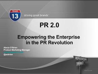 PR 2.0 Empowering the Enterprise  in the PR Revolution Alecia O’Brien Product Marketing Manager [email_address]   @aobrien 