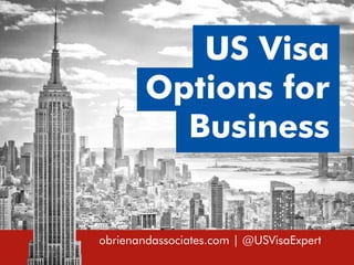 obrienandassociates.com | @ USVisaExpert
US Visa
Options for
Business
 