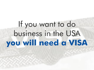 If you want to work
in the USA
you will need a VISA
 
