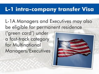 L-1A Managers and Executives may also
be eligible for permanent residence
(‘green card’) under
a fast-track category
for Multinational
Managers/Executives
L-1 intra-company transfer Visa
 
