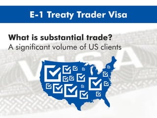 What is substantial trade?
A signiﬁcant volume of US clients.
E-1 Treaty Trader Visa
 