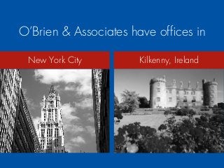 O’Brien & Associates have ofﬁces in
New York City Kilkenny, Ireland
 