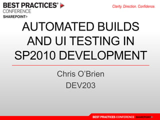 Automated builds and UI testing in Sp2010 development Chris O’Brien DEV203 