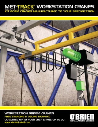 WORKSTATION CRANES

KIT FORM CRANES MANUFACTURED TO YOUR SPECIFICATION

WORKSTATION BRIDGE CRANES
FREE STANDING & CEILING MOUNTED
CAPACITIES UP TO 4000 LBS • SPANS UP TO 30’
www.obrieninstall.com

 