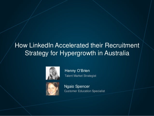 How LinkedIn Accelerated their Recruitment
Strategy for Hypergrowth in Australia
Henny O’Brien
Talent Market Strategist
Ng...