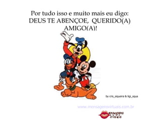 Por tudo isso e muito mais eu digo:  DEUS TE ABENÇOE,  QUERIDO(A)   AMIGO(A)!  by cris_siqueira & ligi_squa www.mensagensvirtuais.com.br   