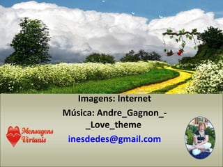 Imagens: Internet
Música: Andre_Gagnon_-
_Love_theme
inesdedes@gmail.com