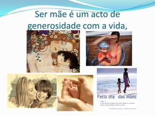 Ser mãe é um acto de generosidade com a vida,