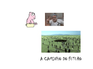 A CAMINHO DO FUTURO

 