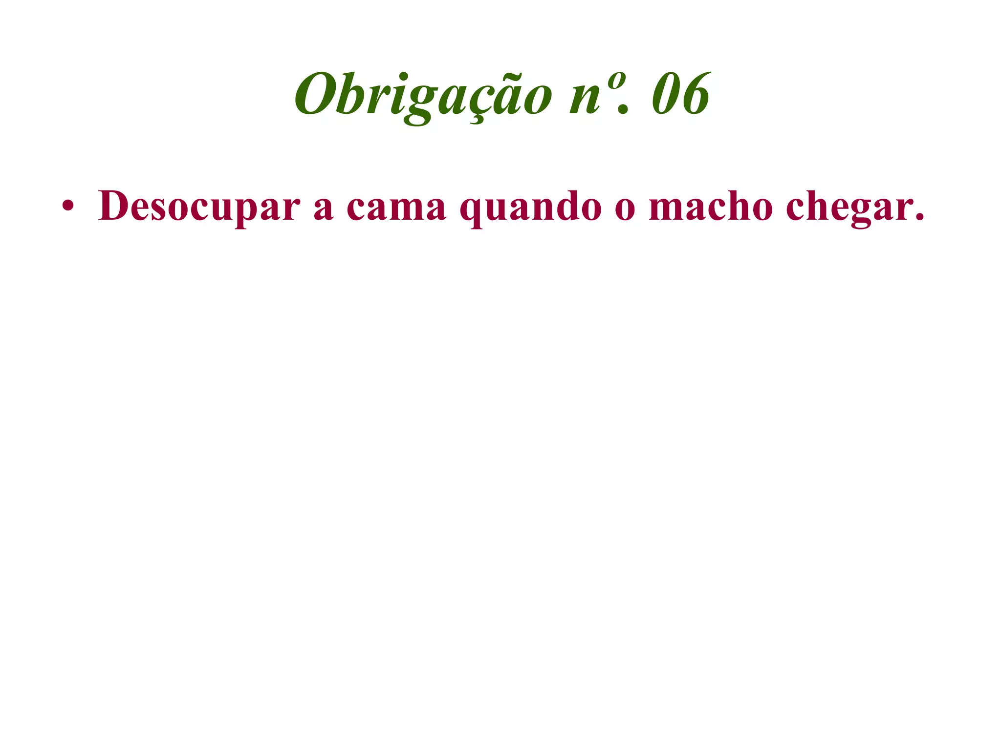 Obrigação nº. 06 Desocupar a cama quando o macho chegar. 