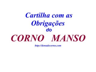 Cartilha com as Obrigações  do CORNO  MANSO http://donadecorno.com 