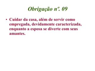 Obrigação nº. 09 Cuidar da casa, além de servir como empregada, devidamente caracterizada, enquanto a esposa se diverte com seus amantes. 