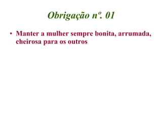 Obrigação nº. 01 Manter a mulher sempre bonita, arrumada, cheirosa para os outros 