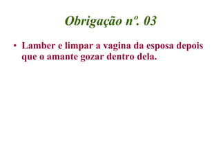 Obrigação nº. 03 Lamber e limpar a vagina da esposa depois que o amante gozar dentro dela. 