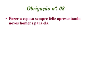 Obrigação nº. 08 Fazer a esposa sempre feliz apresentando novos homens para ela. 