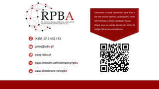 (+351) 212 402 743
geral@rpba.pt
www.rpba.pt
www.linkedin.com/company/rpba
www.slideshare.net/rpba
Subscreva a nossa newsletter para ficar a
par das nossas notícias, publicações, notas
informativas e outras novidades fiscais.
Clique aqui ou aceda através do leitor de
código QR do seu smartphone:
 