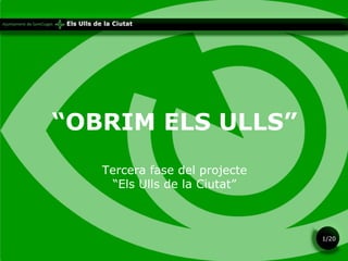 “ OBRIM ELS ULLS” Tercera fase del projecte “ Els Ulls de la Ciutat” 1/20 
