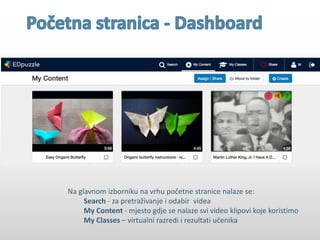 Na glavnom izborniku na vrhu početne stranice nalaze se:
Search - za pretraživanje i odabir videa
My Content - mjesto gdje se nalaze svi video klipovi koje koristimo
My Classes – virtualni razredi i rezultati učenika
 