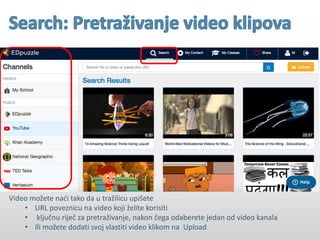 Video možete naći tako da u tražilicu upišete
• URL poveznicu na video koji želite korisiti
• ključnu riječ za pretraživanje, nakon čega odaberete jedan od video kanala
• Ili možete dodati svoj vlastiti video klikom na Upload
 