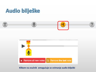 Klikom na zvučnik omogućuje se snimanje audio bilješki
 