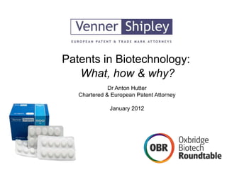 Patents in Biotechnology:
   What, how & why?
              Dr Anton Hutter
   Chartered & European Patent Attorney

              January 2012
 