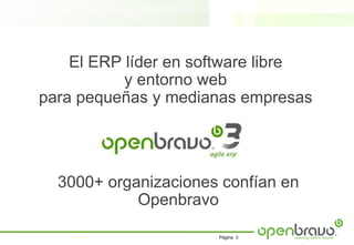 El ERP líder en software libre
           y entorno web
para pequeñas y medianas empresas




  3000+ organizaciones confían en
            Openbravo

                      Página 3
 