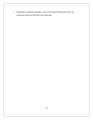 50 
 Intrapartum management includes a one-to-one Pinnard sthetoscope follow up, continuous electronic fetal heart rate monitoring. 
 