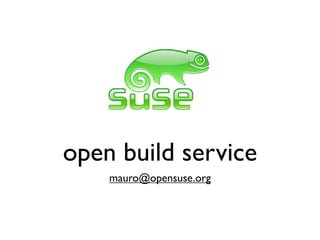 open build service
    mauro@opensuse.org
 