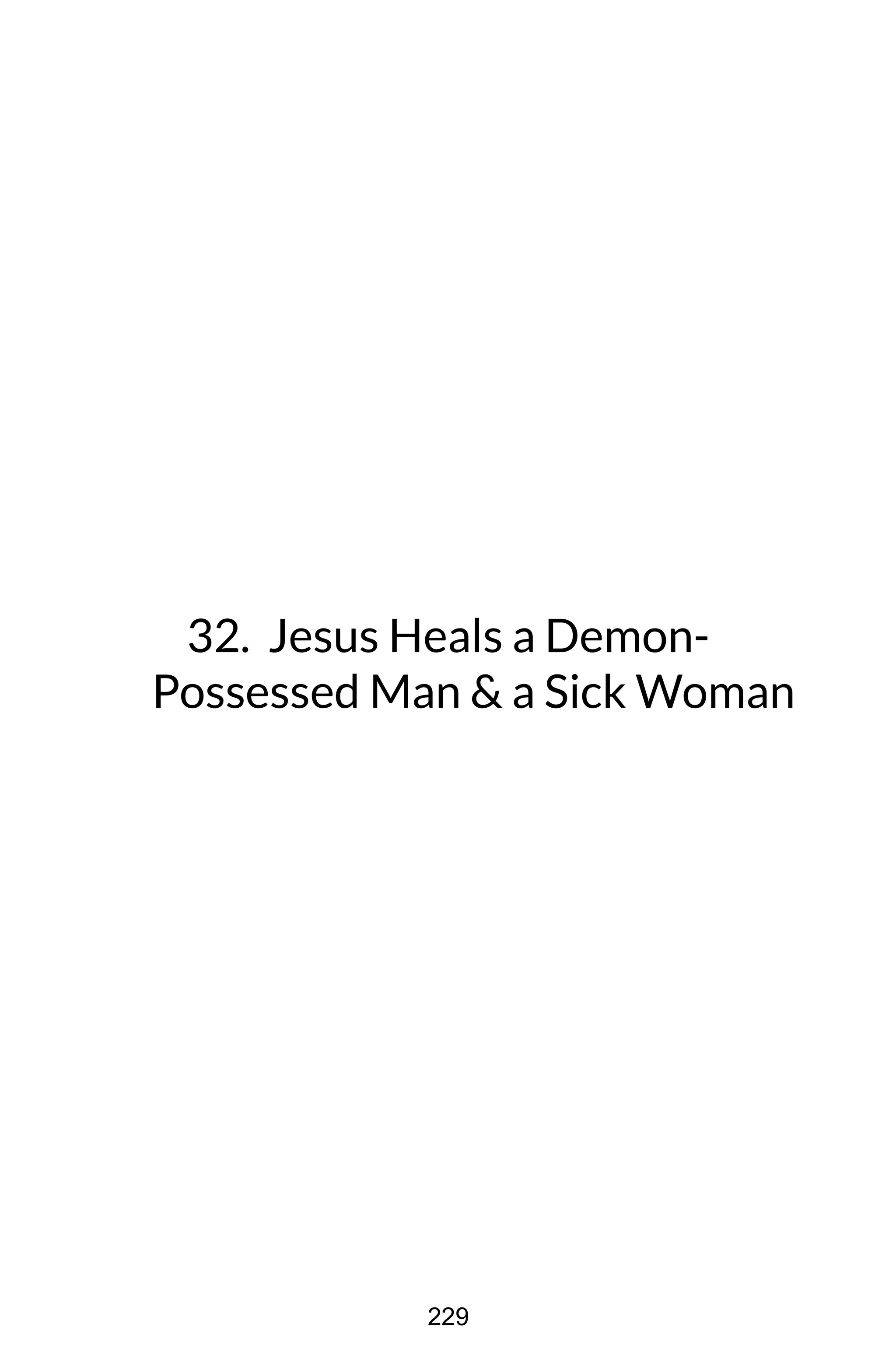 32. Jesus Heals a Demon-
Possessed Man & a Sick Woman
229
 