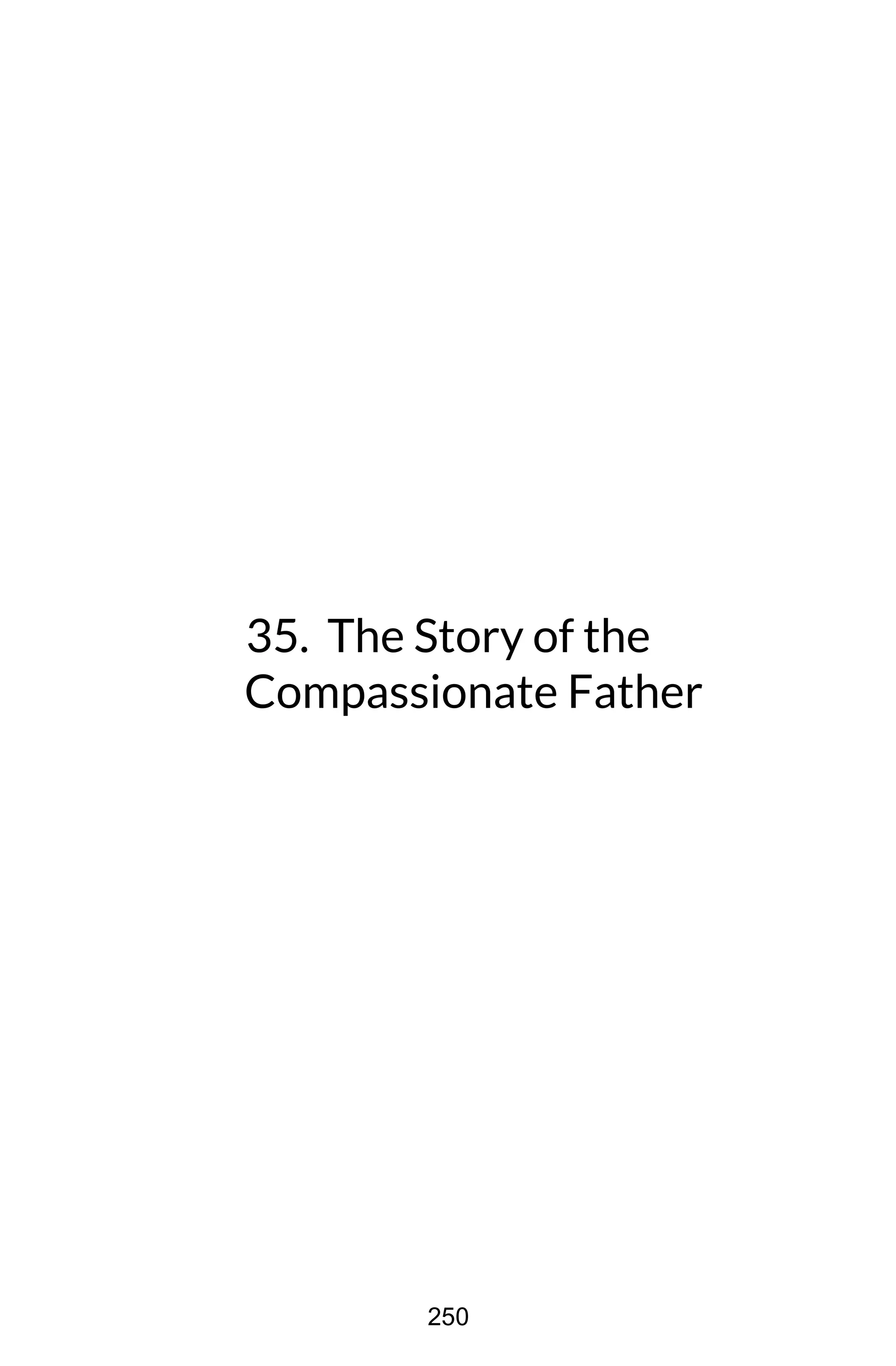 35. The Story of the
Compassionate Father
250
 