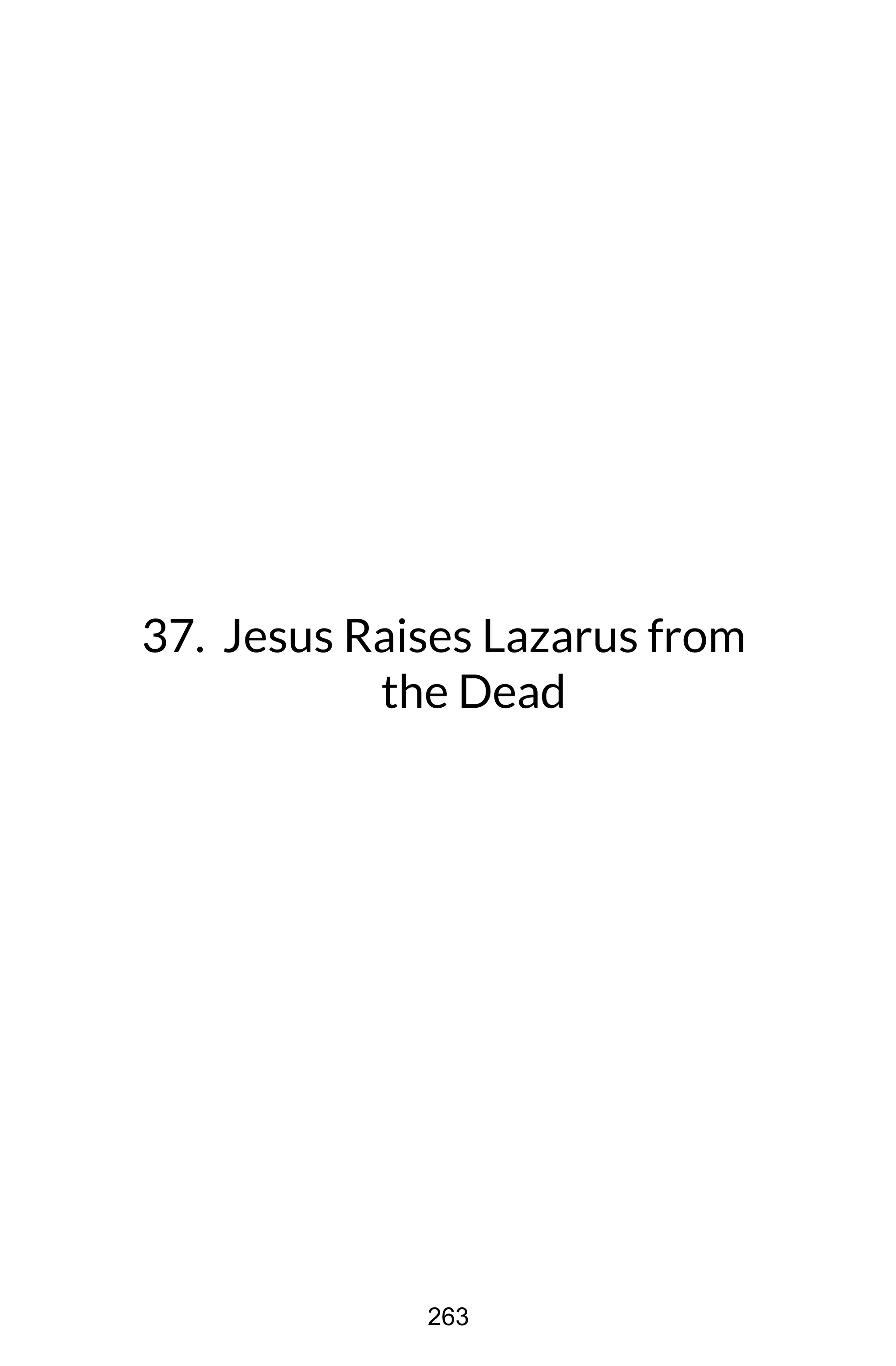 37. Jesus Raises Lazarus from
the Dead
263
 