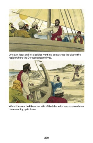 One day, Jesus and his disciples went in a boat across the lake to the
region where the Gerasene people lived.
When they reached the other side of the lake, a demon-possessed man
came running up to Jesus.
230
 