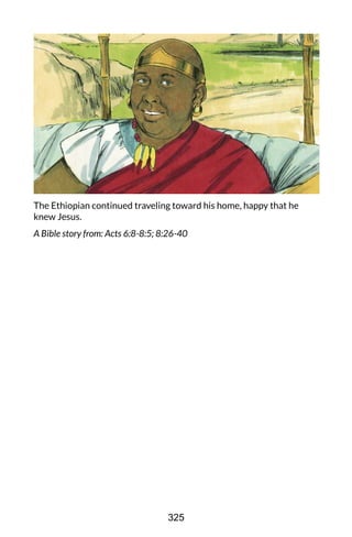 The Ethiopian continued traveling toward his home, happy that he
knew Jesus.
A Bible story from: Acts 6:8-8:5; 8:26-40
325
 
