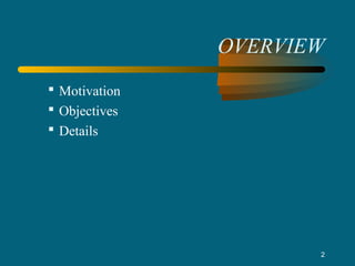 2
OVERVIEW
 Motivation
 Objectives
 Details
 