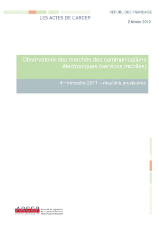 2 février 2012




Observatoire des marchés des communications
               électroniques (services mobiles)

              4 trimestre 2011 – résultats provisoires
               ème
 