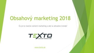 Obsahový marketing 2018
Čo je to vlastne content marketing a aké sú aktuálne trendy?
www.texto.sk
 