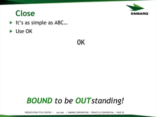 Close It’s as simple as ABC… Use OK JAN 2008 BOUND   to be   OUT standing!   0K 