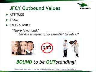 JFCY Outbound Values ATTITUDE TEAM SALES SERVICE “ There is no ‘and.’  Service is inseparably essential to Sales.” and JAN 2008 BOUND   to be   OUT standing!   