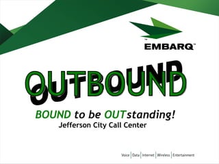 BOUND  to be  OUT standing!   OUTBOUND OUTBOUND Jefferson City Call Center   